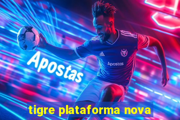 tigre plataforma nova